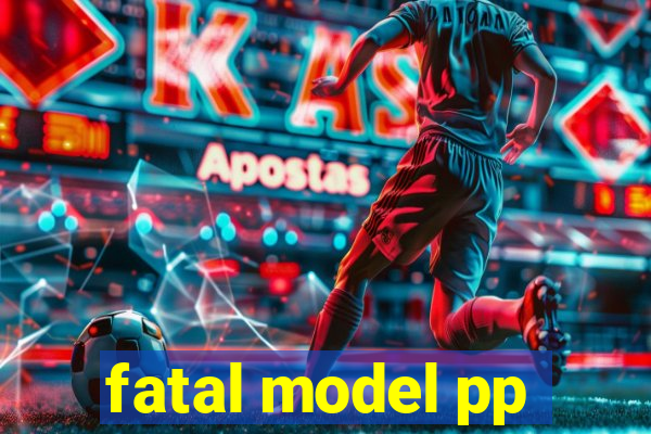 fatal model pp